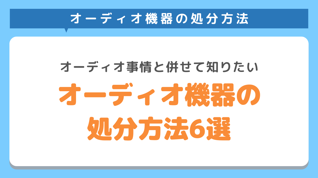 オーディオ機器を賢く処分する方法6選