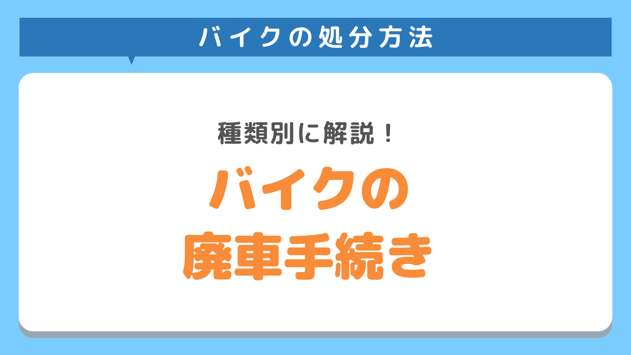 【バイクの種類別】捨てる前にやっておくべき廃車手続きを徹底解説