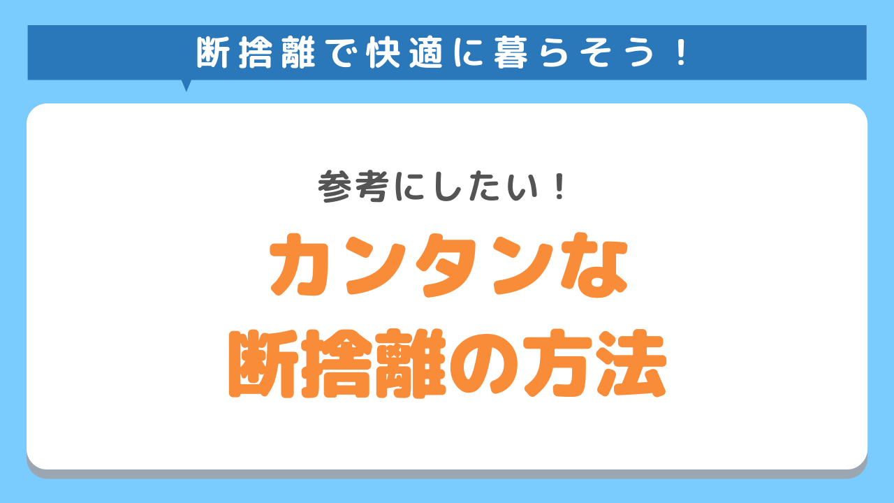 参考にしたいカンタンな断捨離の方法をご紹介