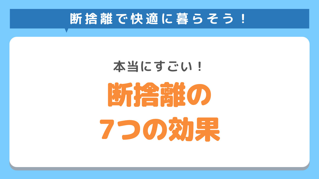 本当にすごい！断捨離の7つの効果