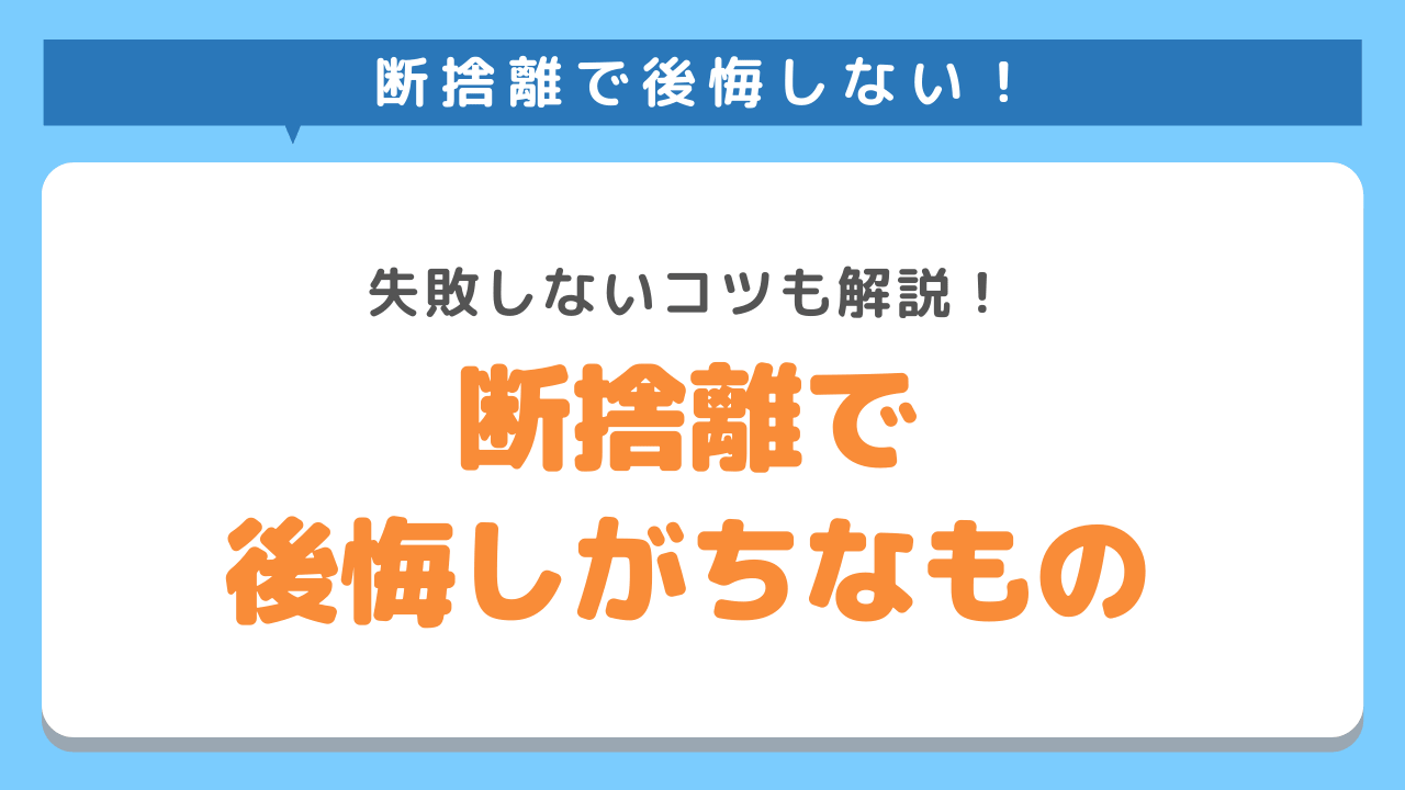 断捨離で後悔しがちなもの8選まとめ！失敗しないコツもご紹介