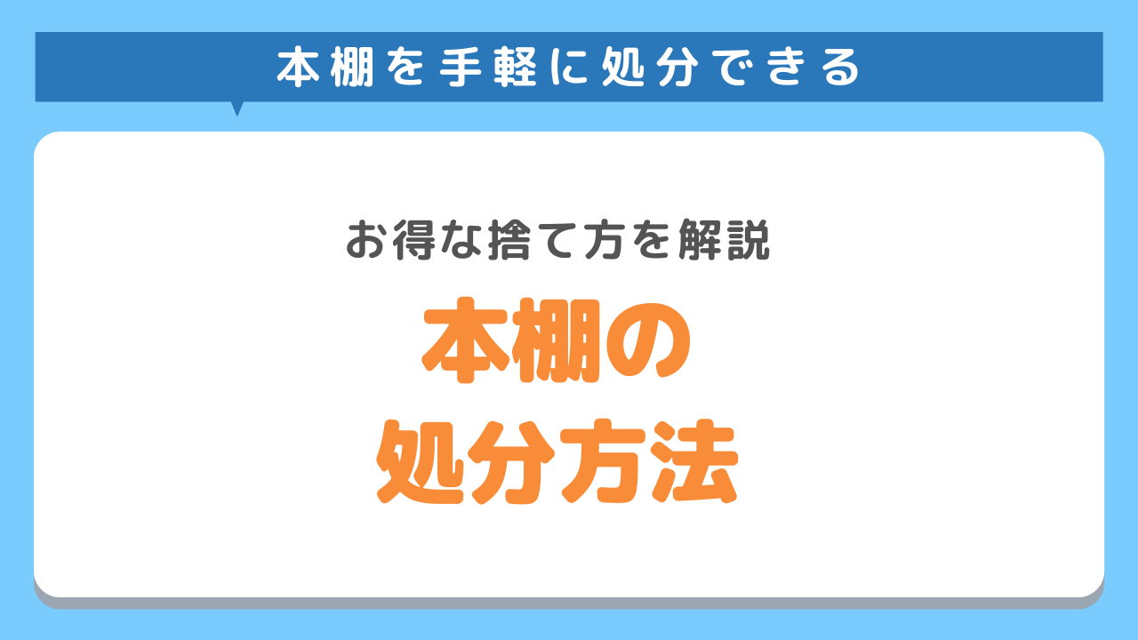 本棚の捨て方、処分方法5選｜おすすめの業者や回収費用を徹底解説！