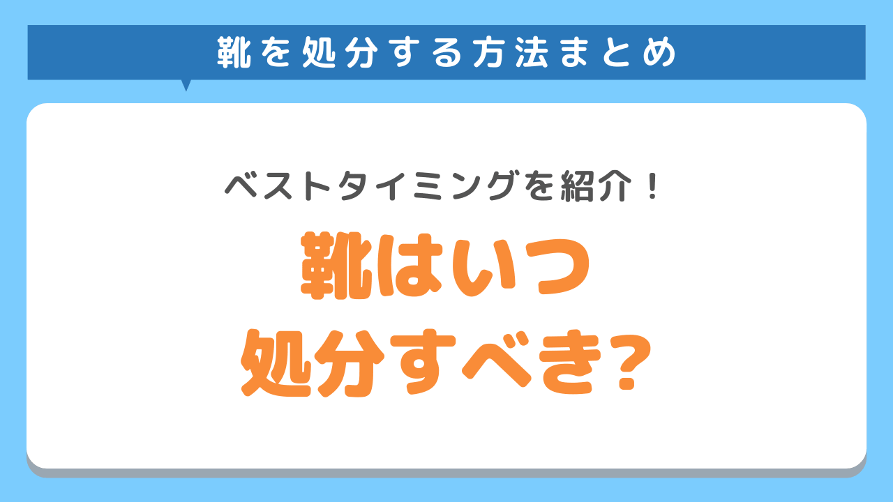 靴はいつ処分すべき？ベストタイミングを紹介！