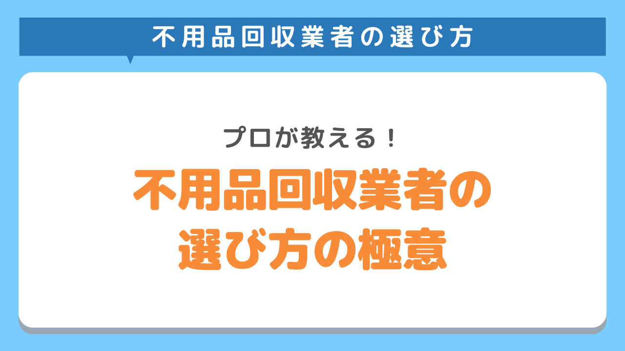 不用品回収とは？業者のプロが教える選び方の極意！