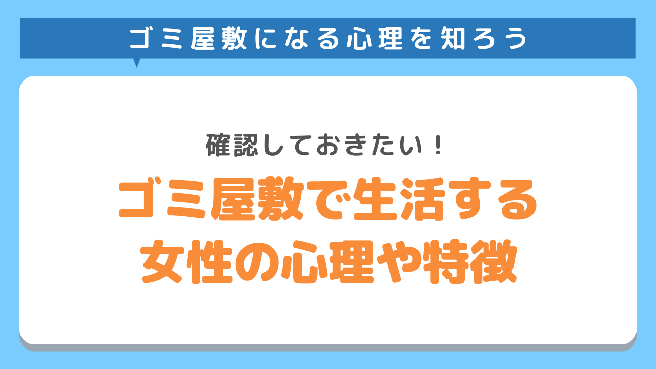 ゴミ屋敷で生活する女性の心理や特徴