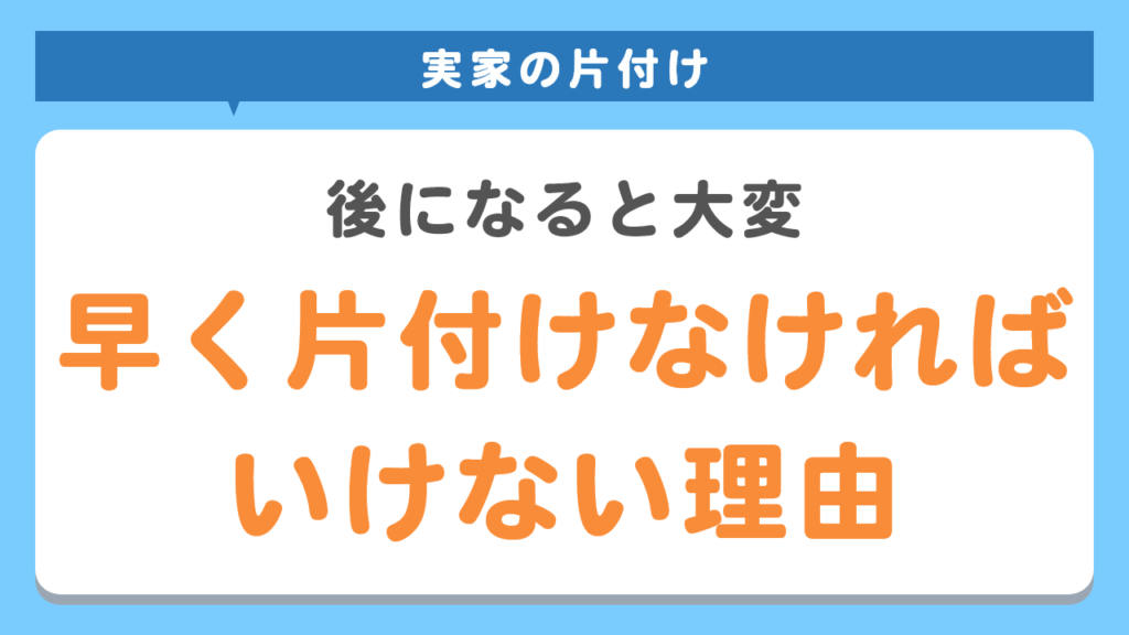 できるだけ早めに実家を片付けなければいけない理由