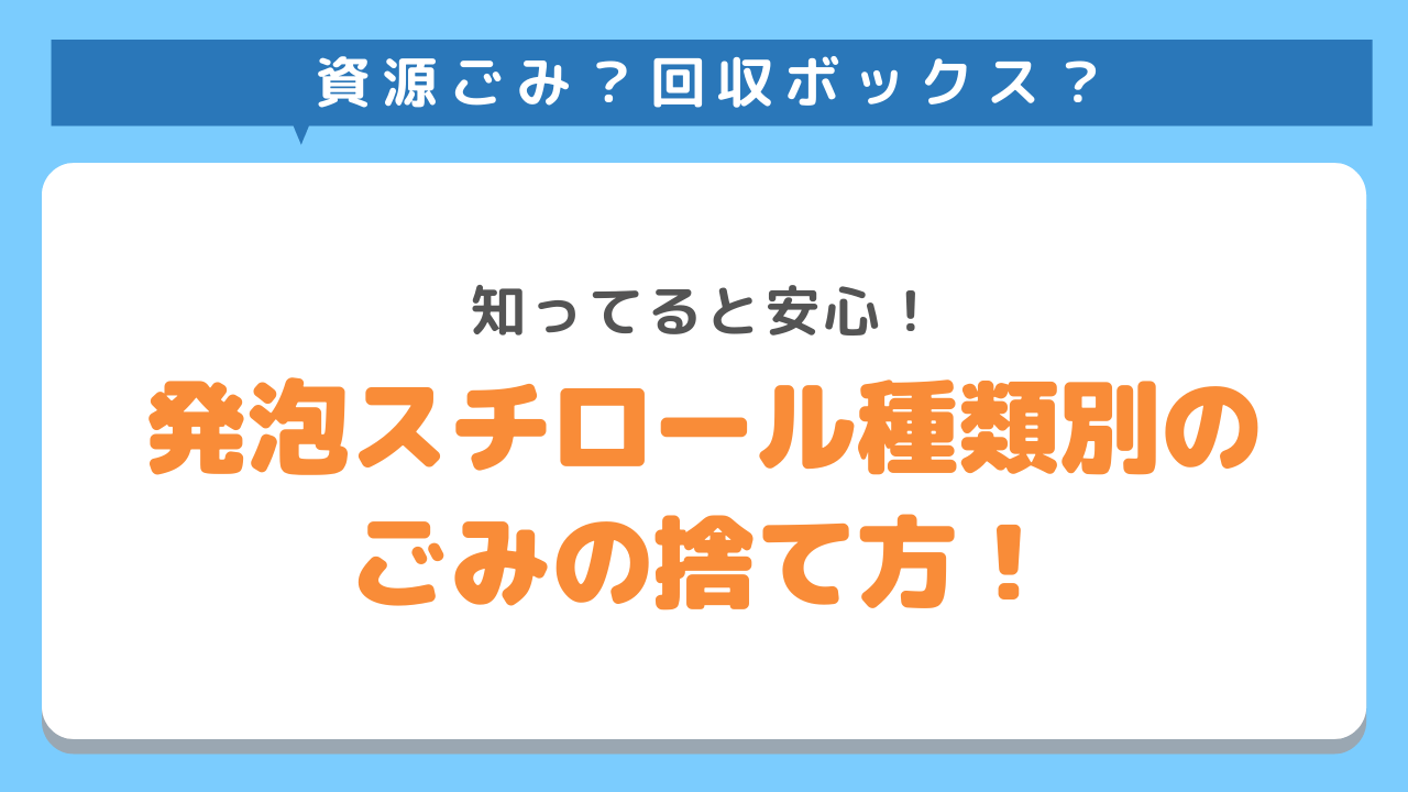 資源ごみ？回収ボックス？知っていると安心　発砲スチロール種類別のごみの捨て方