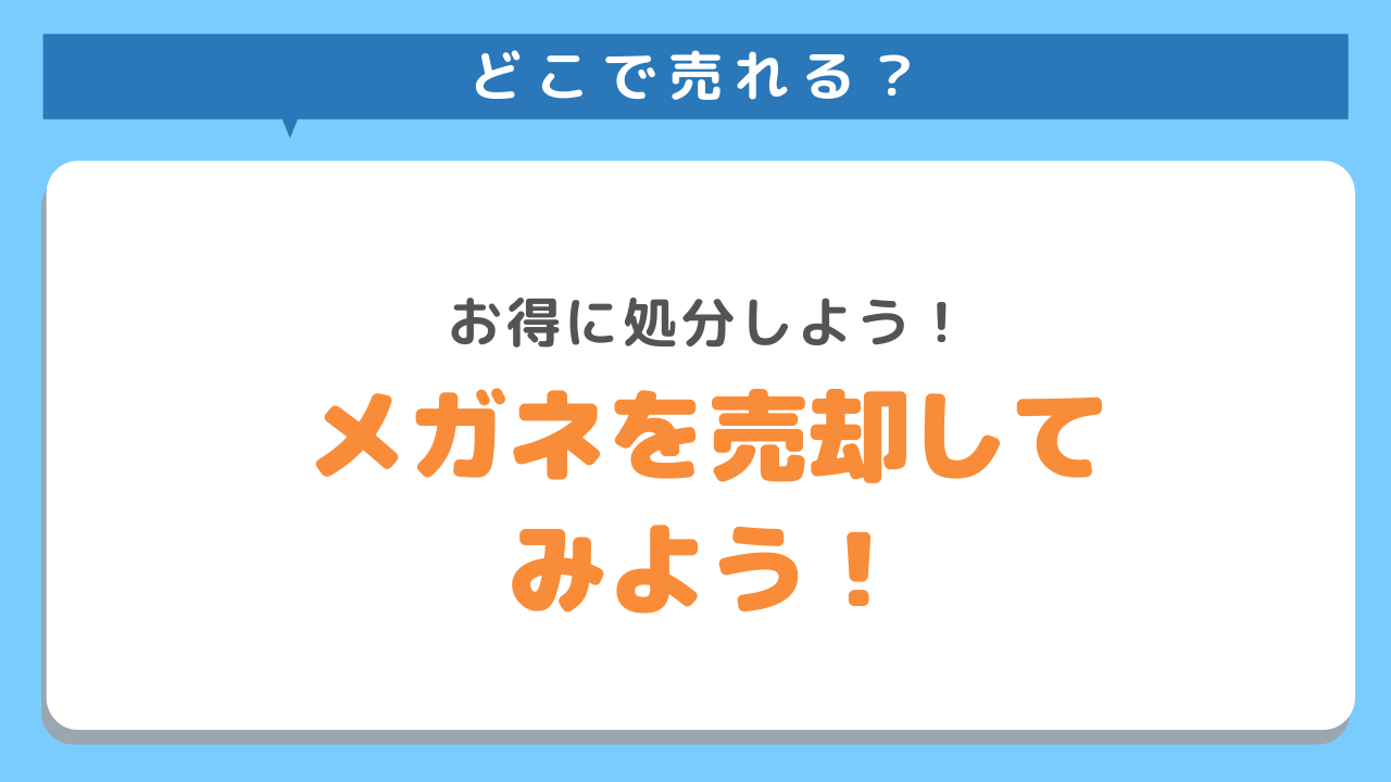 どこで売れる？お得に処分しよう！メガネを売却してみよう！