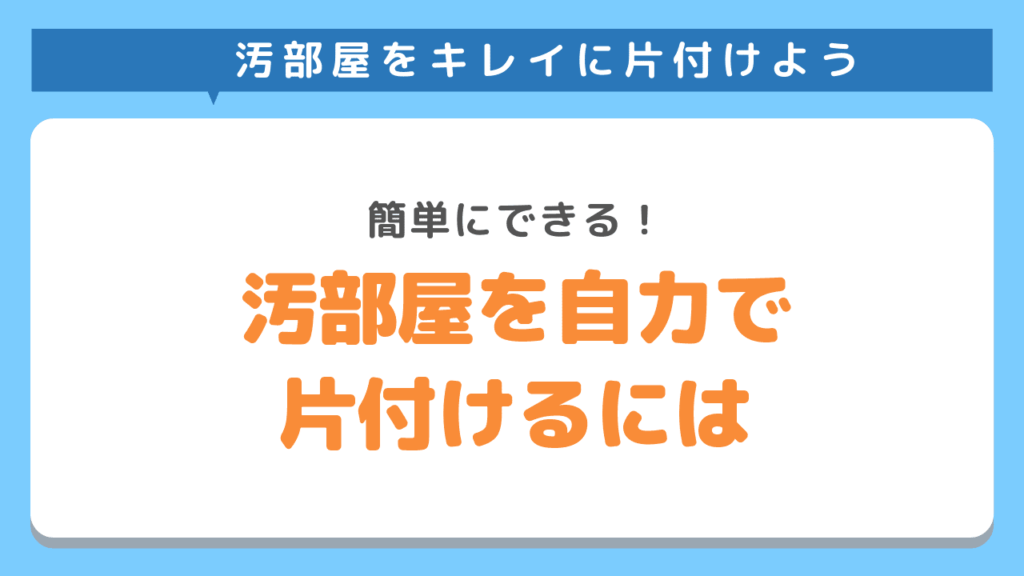 汚部屋を自力で片付けるには？誰でも簡単にできるゴミ屋敷の清掃手順をプロが徹底解説