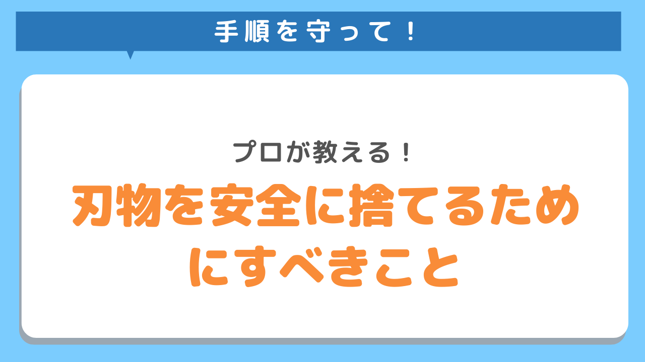 手順を守って！プロが教える！刃物を安全に捨てるためにすべきこと