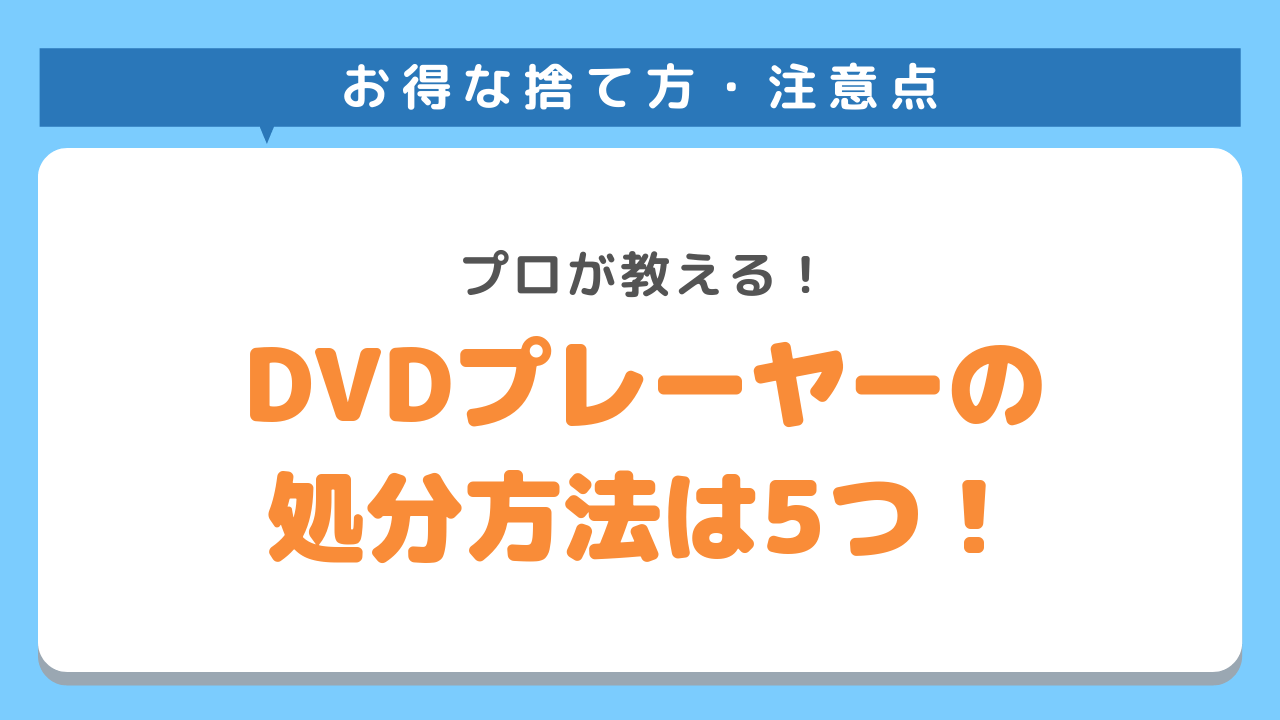 お得な捨て方・注意点　プロが教える　DVDプレーヤーの処分方法は5つ