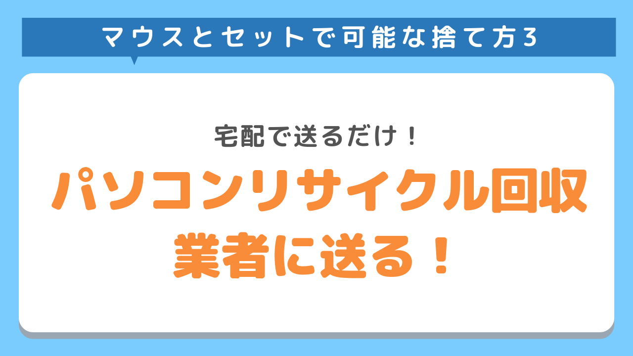 マウスとセットで可能な捨て方3　宅配で送るだけ！パソコンリサイクル回収業者に送る！