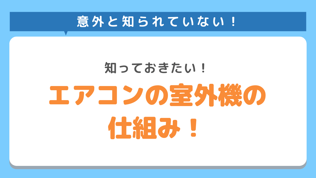 意外と知られていない！知っておきたい！エアコンの室外機の仕組み！