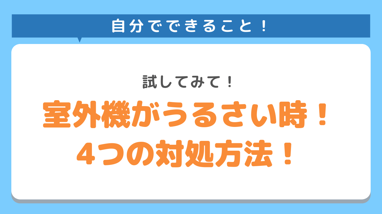 自分でできること！試してみて！室外機がうるさい時！4つの対処方法！